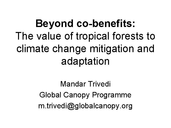 Beyond co-benefits: The value of tropical forests to climate change mitigation and adaptation Mandar