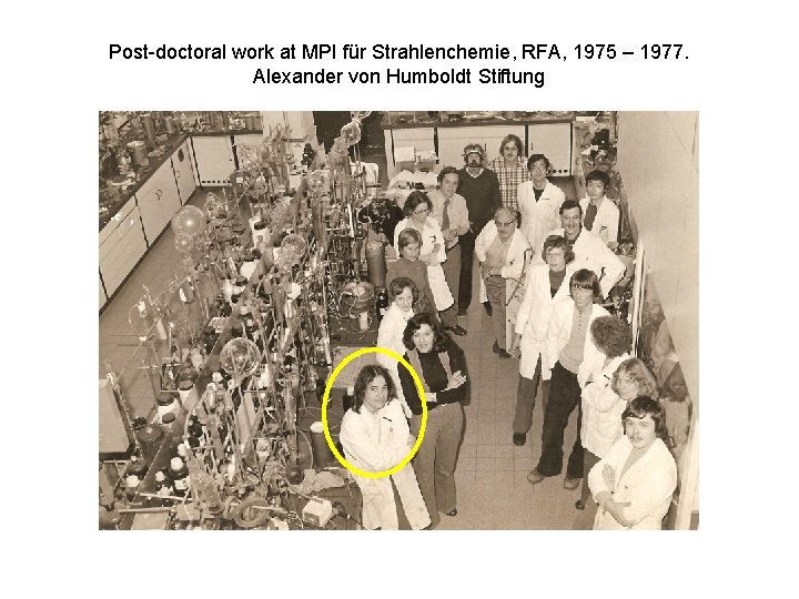 Post-doctoral work at MPI für Strahlenchemie, RFA, 1975 – 1977. Alexander von Humboldt Stiftung