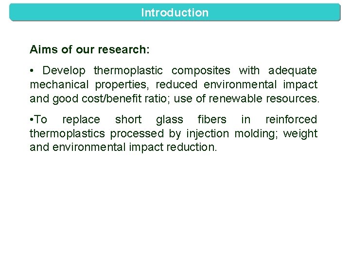 Introduction Aims of our research: • Develop thermoplastic composites with adequate mechanical properties, reduced