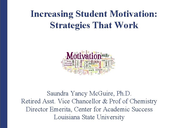 Increasing Student Motivation: Strategies That Work Saundra Yancy Mc. Guire, Ph. D. Retired Asst.