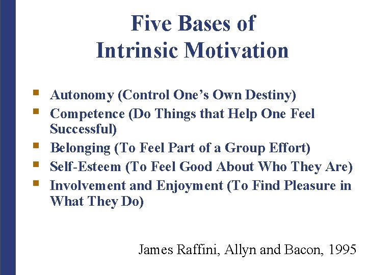 Five Bases of Intrinsic Motivation § § § Autonomy (Control One’s Own Destiny) Competence