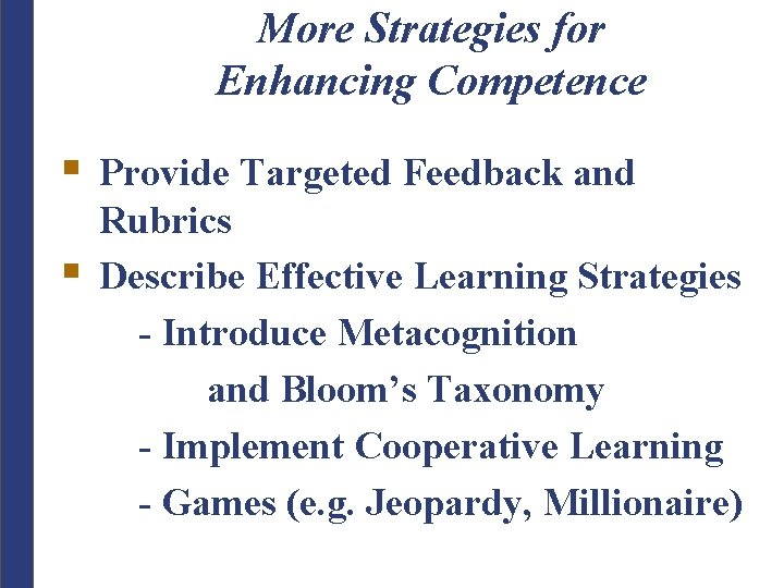 More Strategies for Enhancing Competence § § Provide Targeted Feedback and Rubrics Describe Effective