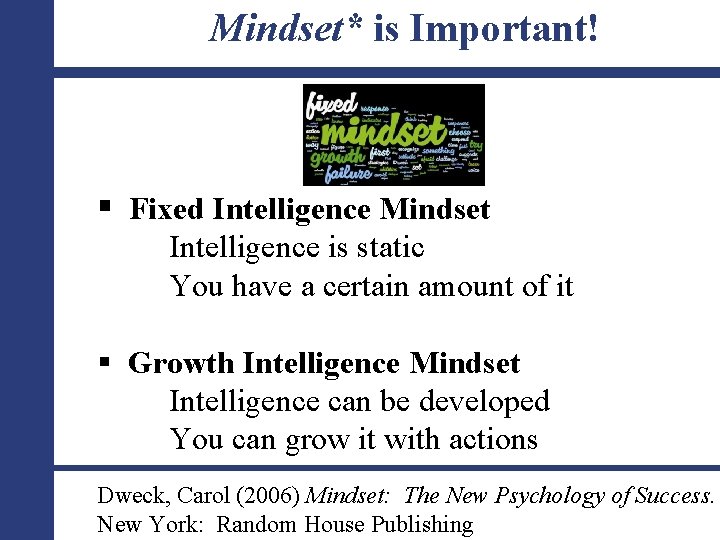 Mindset* is Important! § Fixed Intelligence Mindset Intelligence is static You have a certain