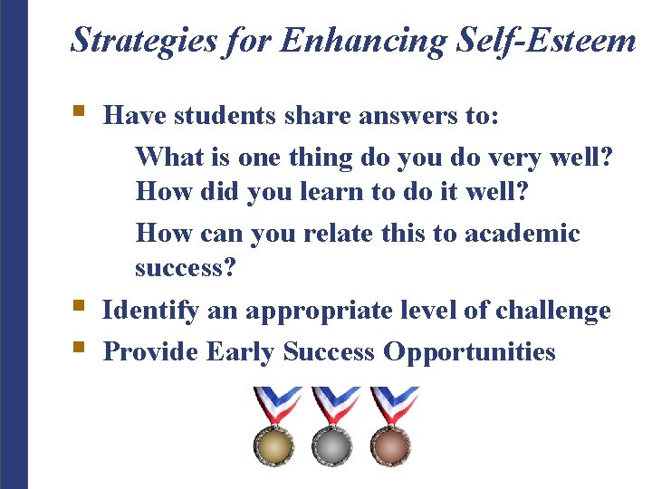 Strategies for Enhancing Self-Esteem § § § Have students share answers to: What is