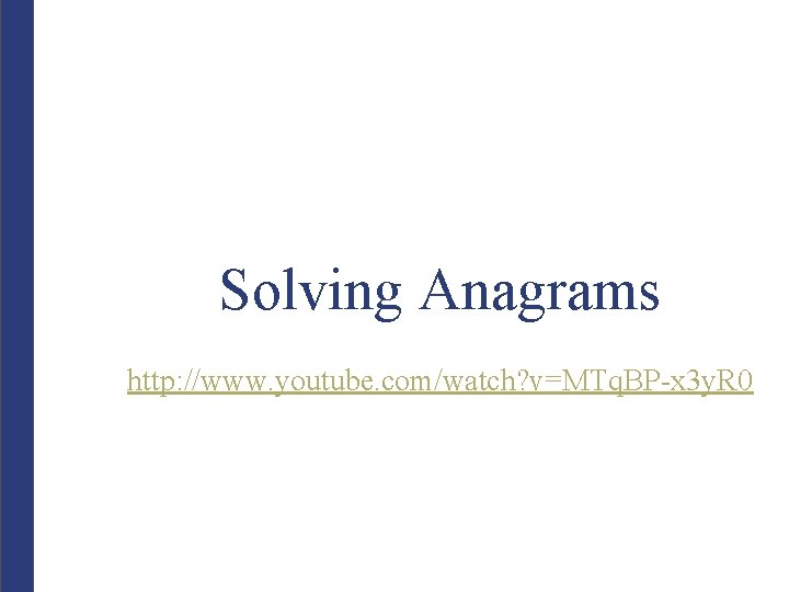 Solving Anagrams http: //www. youtube. com/watch? v=MTq. BP-x 3 y. R 0 