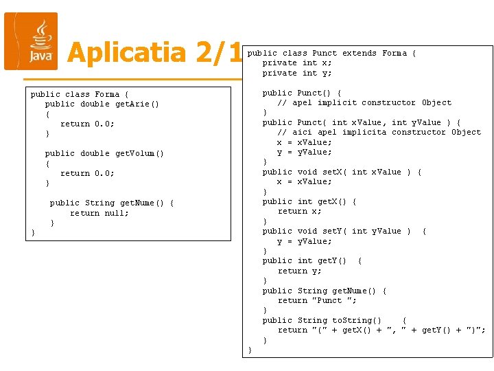 Aplicatia 2/1 public class Punct extends Forma { private int x; private int y; Aplicatia 2/1 public class Punct extends Forma { private int x; private int y;