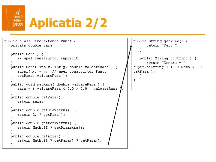 Aplicatia 2/2 public class Cerc extends Punct { private double raza; public Cerc() { Aplicatia 2/2 public class Cerc extends Punct { private double raza; public Cerc() {