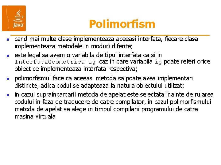 Polimorfism n n cand mai multe clase implementeaza aceeasi interfata, fiecare clasa implementeaza metodele Polimorfism n n cand mai multe clase implementeaza aceeasi interfata, fiecare clasa implementeaza metodele