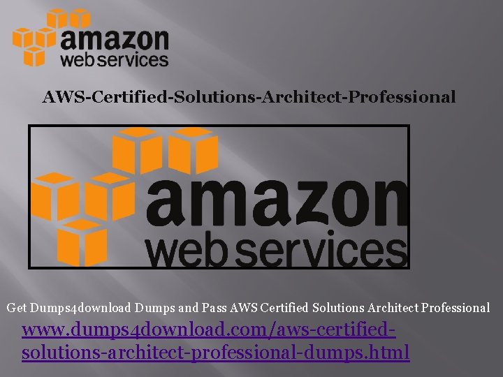 AWS-Certified-Solutions-Architect-Professional Get Dumps 4 download Dumps and Pass AWS Certified Solutions Architect Professional www.
