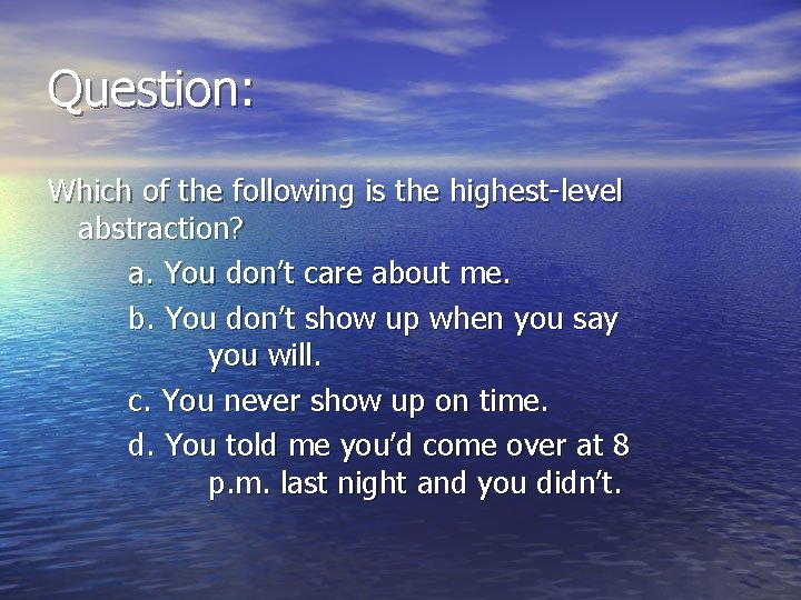 Question: Which of the following is the highest-level abstraction? a. You don’t care about