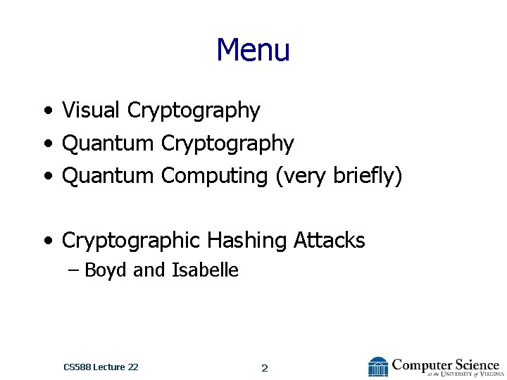 Menu • Visual Cryptography • Quantum Computing (very briefly) • Cryptographic Hashing Attacks –