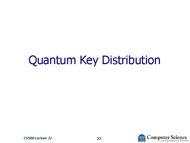 Quantum Key Distribution CS 588 Lecture 22 22 