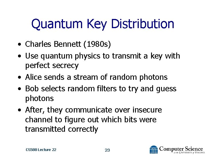 Quantum Key Distribution • Charles Bennett (1980 s) • Use quantum physics to transmit