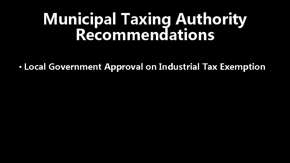 Municipal Taxing Authority Recommendations • Local Government Approval on Industrial Tax Exemption 