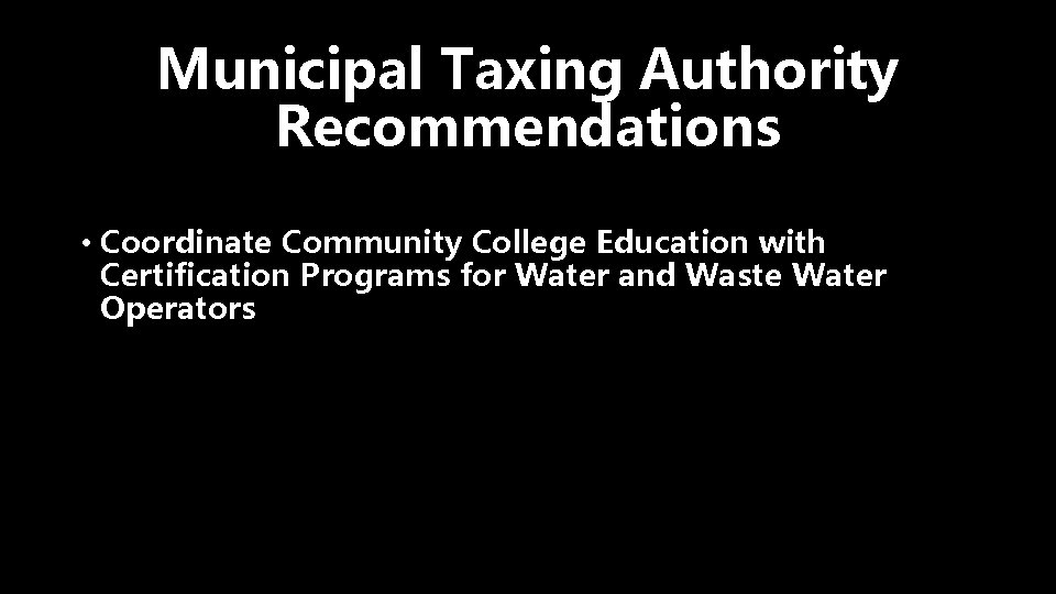 Municipal Taxing Authority Recommendations • Coordinate Community College Education with Certification Programs for Water