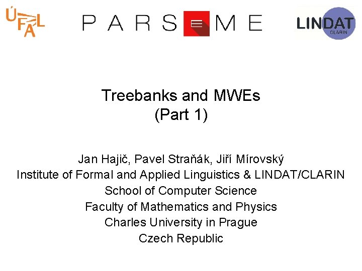 Treebanks and MWEs (Part 1) Jan Hajič, Pavel Straňák, Jiří Mírovský Institute of Formal