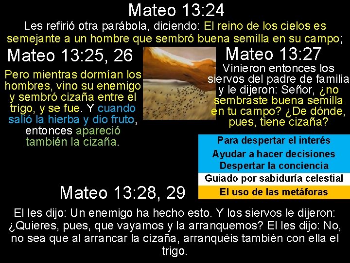 Mateo 13: 24 Les refirió otra parábola, diciendo: El reino de los cielos es