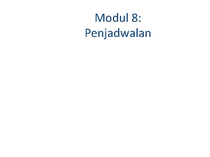 Modul 8: Penjadwalan Modul 8: Penjadwalan