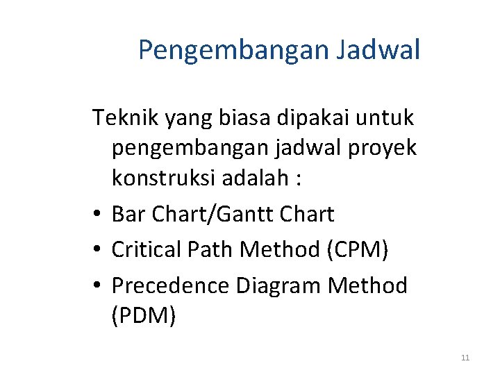 Pengembangan Jadwal Teknik yang biasa dipakai untuk pengembangan jadwal proyek konstruksi adalah : • Pengembangan Jadwal Teknik yang biasa dipakai untuk pengembangan jadwal proyek konstruksi adalah : •