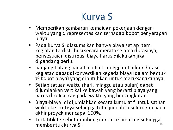 Kurva S • Memberikan gambaran kemajuan pekerjaan dengan waktu yang direpresentasikan terhadap bobot penyerapan Kurva S • Memberikan gambaran kemajuan pekerjaan dengan waktu yang direpresentasikan terhadap bobot penyerapan