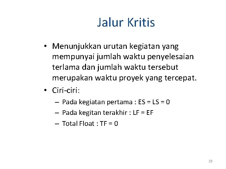 Jalur Kritis • Menunjukkan urutan kegiatan yang mempunyai jumlah waktu penyelesaian terlama dan jumlah Jalur Kritis • Menunjukkan urutan kegiatan yang mempunyai jumlah waktu penyelesaian terlama dan jumlah