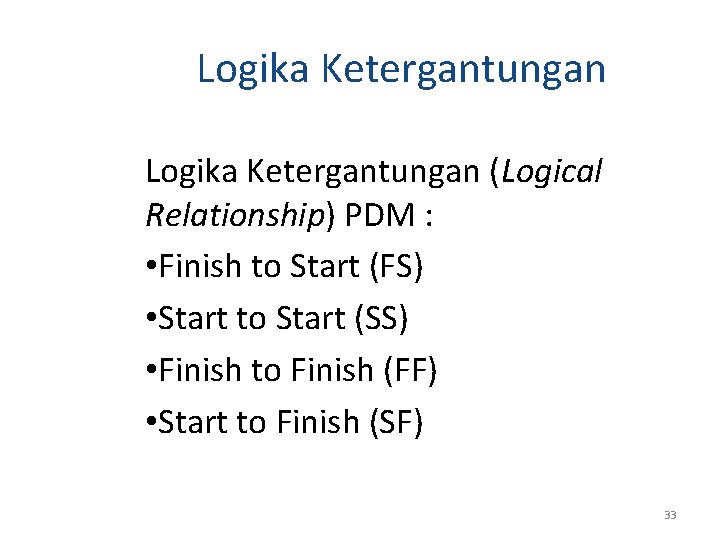 Logika Ketergantungan (Logical Relationship) PDM : • Finish to Start (FS) • Start to Logika Ketergantungan (Logical Relationship) PDM : • Finish to Start (FS) • Start to