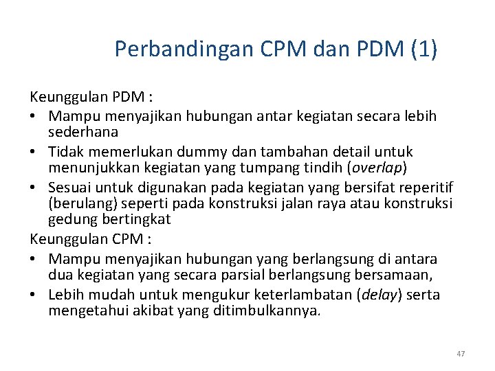 Perbandingan CPM dan PDM (1) Keunggulan PDM : • Mampu menyajikan hubungan antar kegiatan Perbandingan CPM dan PDM (1) Keunggulan PDM : • Mampu menyajikan hubungan antar kegiatan