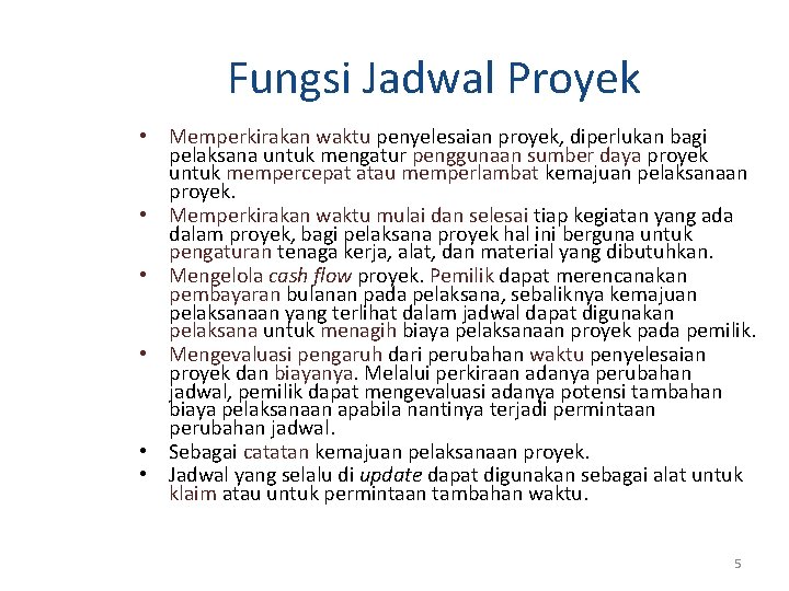Fungsi Jadwal Proyek • Memperkirakan waktu penyelesaian proyek, diperlukan bagi pelaksana untuk mengatur penggunaan Fungsi Jadwal Proyek • Memperkirakan waktu penyelesaian proyek, diperlukan bagi pelaksana untuk mengatur penggunaan
