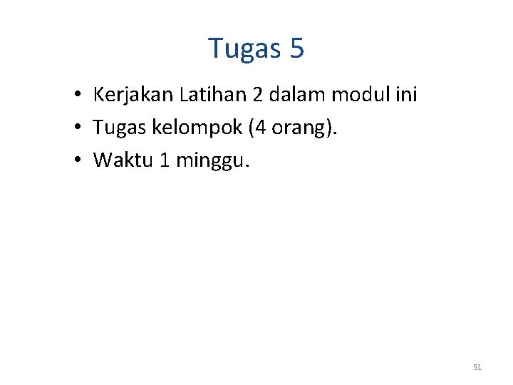 Tugas 5 • Kerjakan Latihan 2 dalam modul ini • Tugas kelompok (4 orang). Tugas 5 • Kerjakan Latihan 2 dalam modul ini • Tugas kelompok (4 orang).