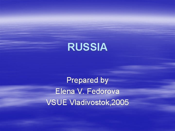 RUSSIA Prepared by Elena V. Fedorova VSUE Vladivostok, 2005 
