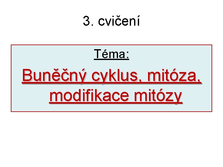 3. cvičení Téma: Buněčný cyklus, mitóza, modifikace mitózy 