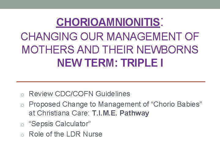 CHORIOAMNIONITIS: CHANGING OUR MANAGEMENT OF MOTHERS AND THEIR NEWBORNS NEW TERM: TRIPLE I o