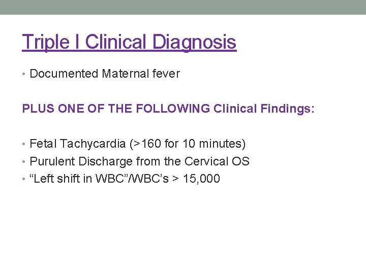 Triple I Clinical Diagnosis • Documented Maternal fever PLUS ONE OF THE FOLLOWING Clinical
