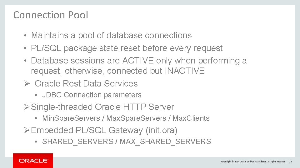Connection Pool • Maintains a pool of database connections • PL/SQL package state reset Connection Pool • Maintains a pool of database connections • PL/SQL package state reset