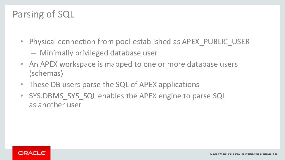 Parsing of SQL • Physical connection from pool established as APEX_PUBLIC_USER – Minimally privileged Parsing of SQL • Physical connection from pool established as APEX_PUBLIC_USER – Minimally privileged