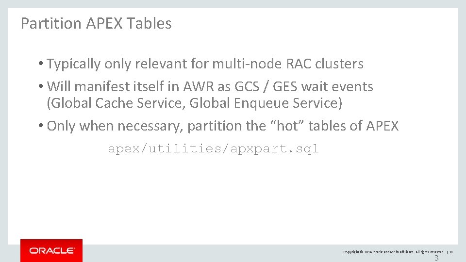 Partition APEX Tables • Typically only relevant for multi-node RAC clusters • Will manifest Partition APEX Tables • Typically only relevant for multi-node RAC clusters • Will manifest