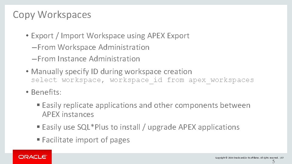 Copy Workspaces • Export / Import Workspace using APEX Export – From Workspace Administration Copy Workspaces • Export / Import Workspace using APEX Export – From Workspace Administration