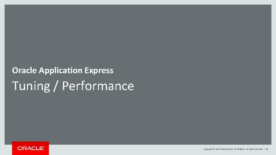 Oracle Application Express Tuning / Performance Copyright © 2014 Oracle and/or its affiliates. All Oracle Application Express Tuning / Performance Copyright © 2014 Oracle and/or its affiliates. All