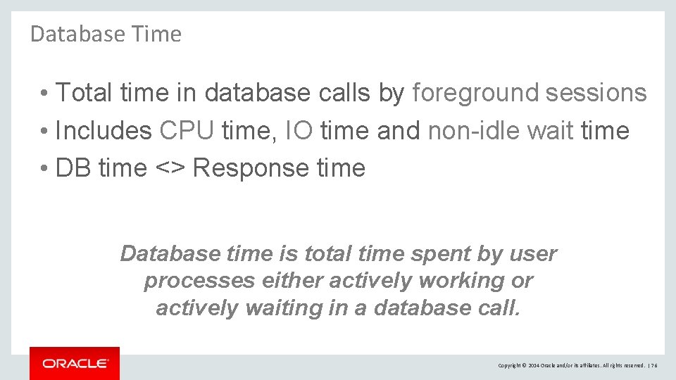 Database Time • Total time in database calls by foreground sessions • Includes CPU Database Time • Total time in database calls by foreground sessions • Includes CPU