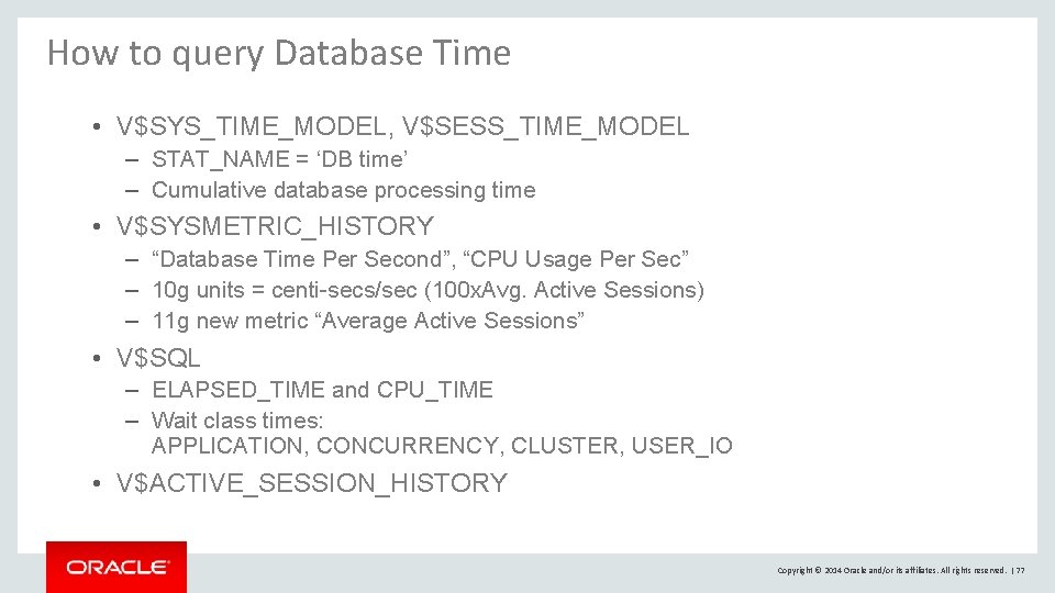 How to query Database Time • V$SYS_TIME_MODEL, V$SESS_TIME_MODEL – STAT_NAME = ‘DB time’ – How to query Database Time • V$SYS_TIME_MODEL, V$SESS_TIME_MODEL – STAT_NAME = ‘DB time’ –