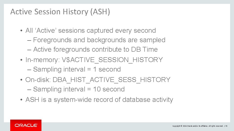 Active Session History (ASH) • All ‘Active’ sessions captured every second – Foregrounds and Active Session History (ASH) • All ‘Active’ sessions captured every second – Foregrounds and