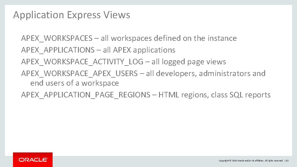 Application Express Views APEX_WORKSPACES – all workspaces defined on the instance APEX_APPLICATIONS – all Application Express Views APEX_WORKSPACES – all workspaces defined on the instance APEX_APPLICATIONS – all
