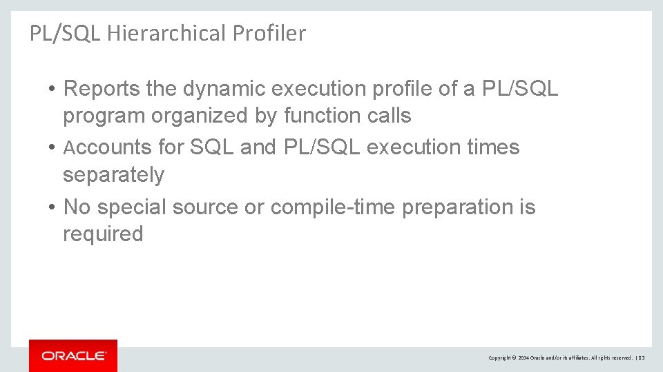 PL/SQL Hierarchical Profiler • Reports the dynamic execution profile of a PL/SQL program organized PL/SQL Hierarchical Profiler • Reports the dynamic execution profile of a PL/SQL program organized
