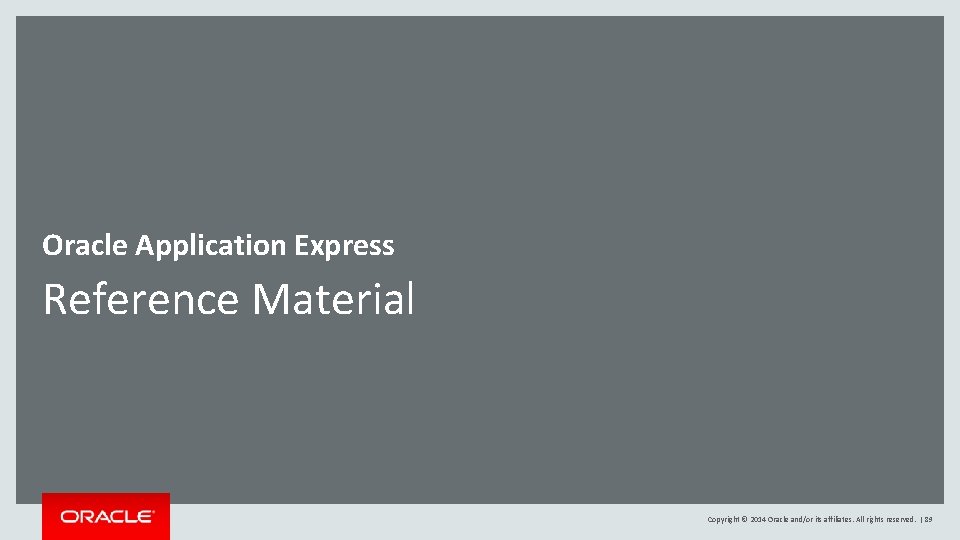 Oracle Application Express Reference Material Copyright © 2014 Oracle and/or its affiliates. All rights Oracle Application Express Reference Material Copyright © 2014 Oracle and/or its affiliates. All rights