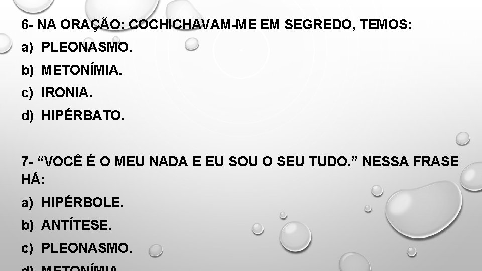 6 - NA ORAÇÃO: COCHICHAVAM-ME EM SEGREDO, TEMOS: a) PLEONASMO. b) METONÍMIA. c) IRONIA.