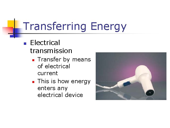 Transferring Energy n Electrical transmission n n Transfer by means of electrical current This