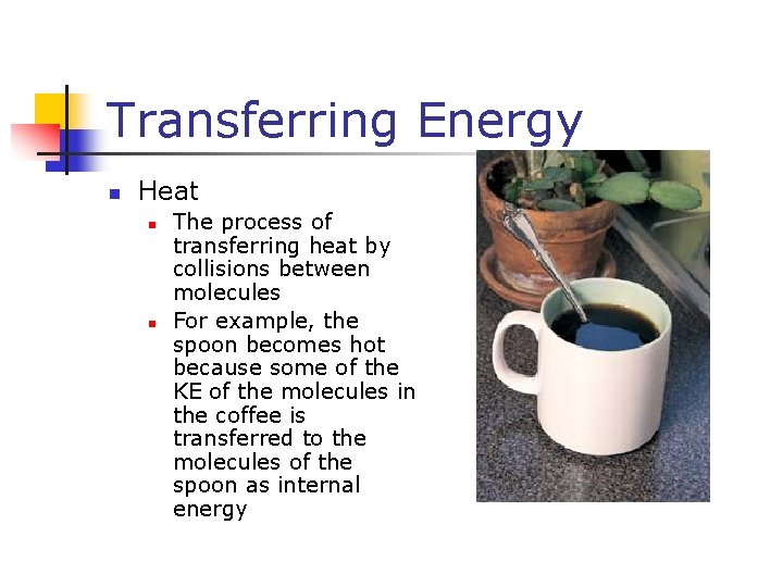 Transferring Energy n Heat n n The process of transferring heat by collisions between