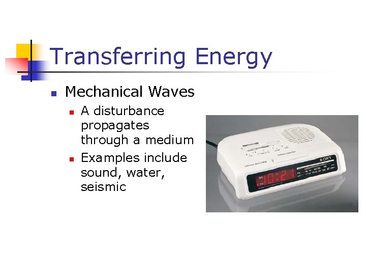 Transferring Energy n Mechanical Waves n n A disturbance propagates through a medium Examples