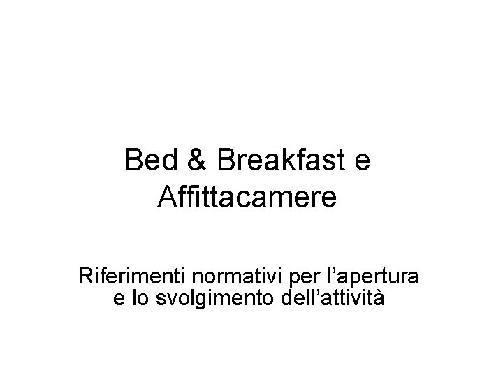 Bed & Breakfast e Affittacamere Riferimenti normativi per l’apertura e lo svolgimento dell’attività 