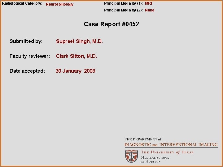 Radiological Category: Neuroradiology Principal Modality (1): MRI Principal Modality (2): None Case Report #0452